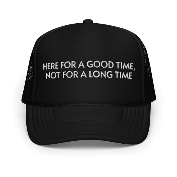 HERE FOR A GOOD TIME Foam trucker hat