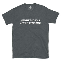 ABORTION IS HEALTHCARE Unisex T-Shirt