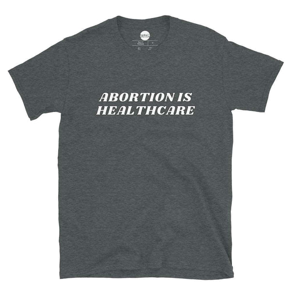 ABORTION IS HEALTHCARE Unisex T-Shirt