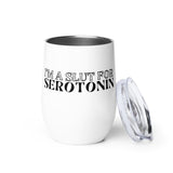 I’m a Slut for Serotonin Insulated Wine tumbler